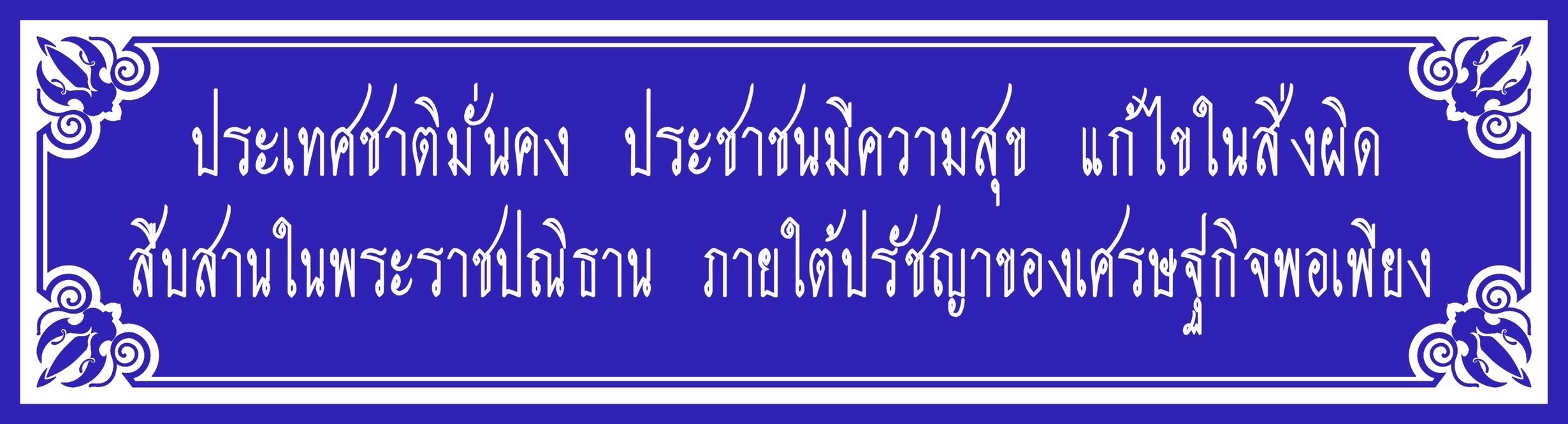 ประเทศชาติมันดง ประชาชนมีความลุข แก้ไขในสิ่งผิด สืบสานในพระราชปณิธาน ภายใต้ปรัชญาเครษฐกิจพอเพียง